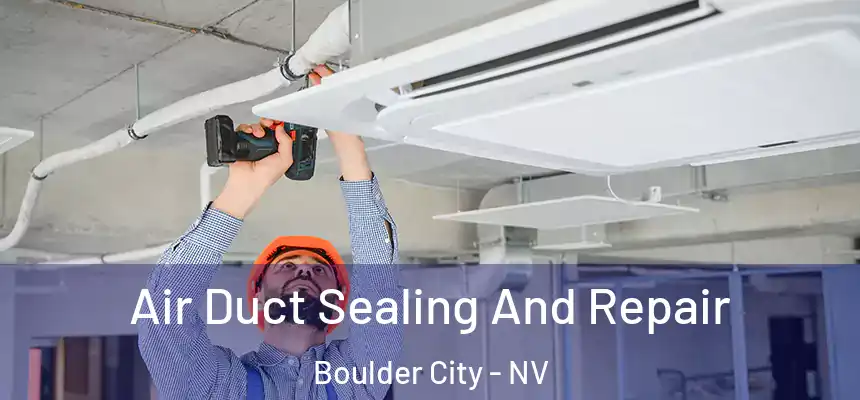  Air Duct Sealing And Repair Boulder City - NV