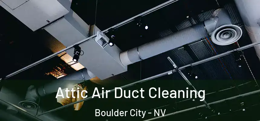 Attic Air Duct Cleaning Boulder City - NV