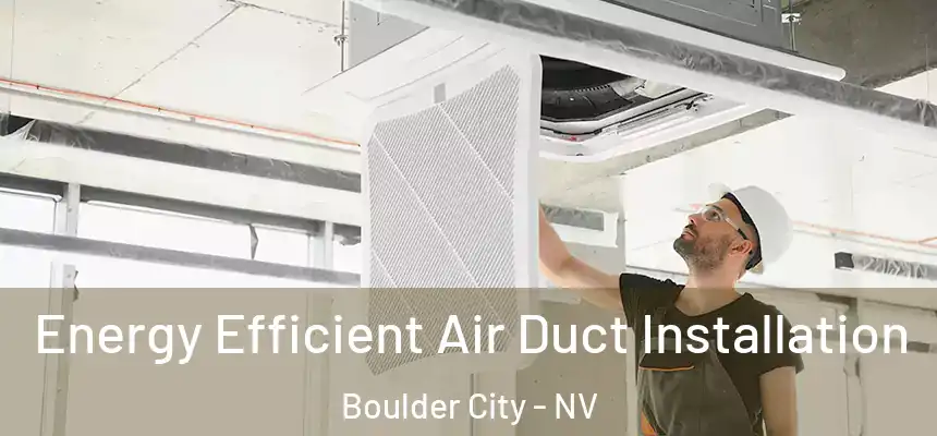 Energy Efficient Air Duct Installation Boulder City - NV