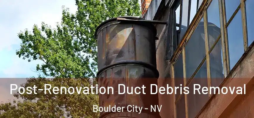  Post-Renovation Duct Debris Removal Boulder City - NV