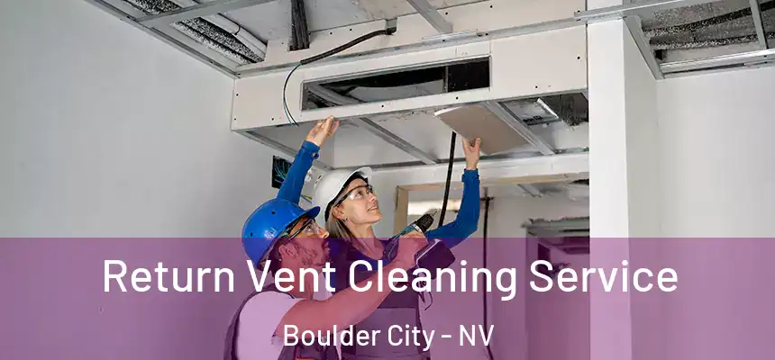 Return Vent Cleaning Service Boulder City - NV